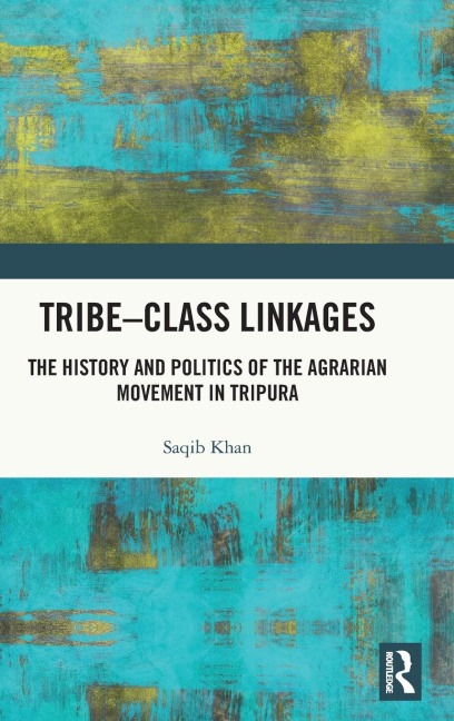 Tribe-Class Linkages: The History and Politics of the Agrarian Movement in Tripura