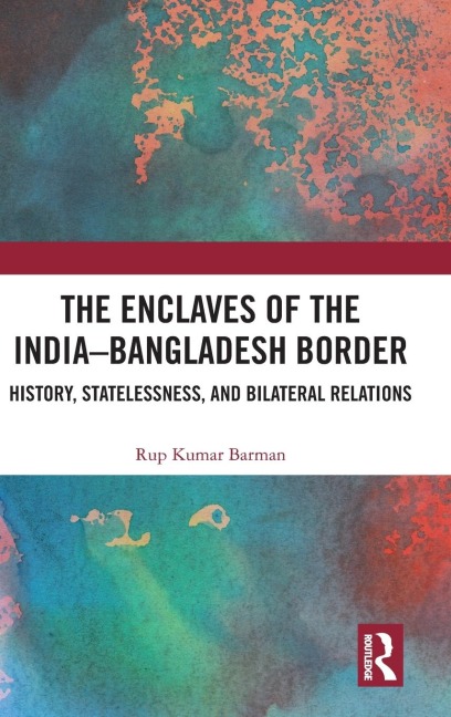 The Enclaves of the India-Bangladesh Border: History, Statelessness and Bilateral Relations