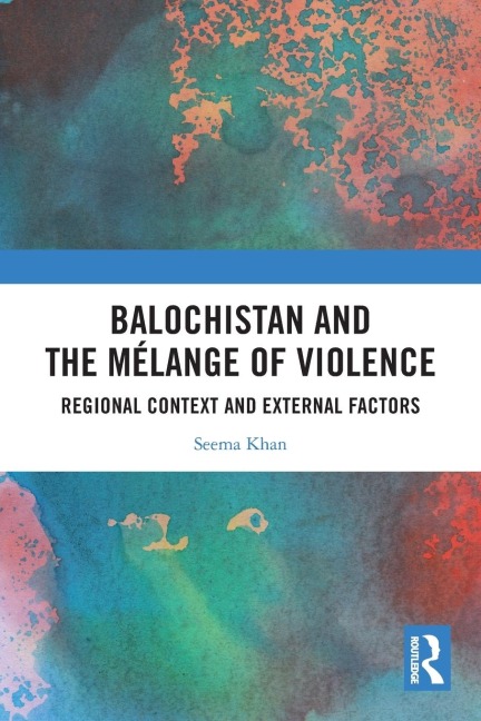 Balochistan and the Mélange of Violence: Regional Context and External Factors