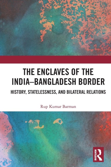 The Enclaves of the India-Bangladesh Border: History, Statelessness and Bilateral Relations