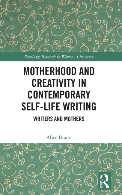 Motherhood and Creativity in Contemporary Self-Life Writing: Writers and Mothers