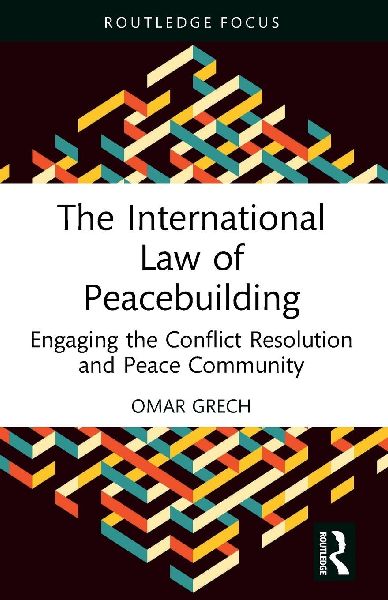 The International Law of Peacebuilding: Engaging the Conflict Resolution and Peace Community