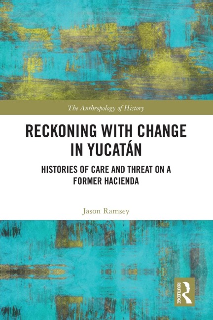 Reckoning with Change in Yucatán: Histories of Care and Threat on a Former Hacienda