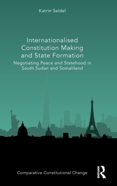 Internationalised Constitution Making and State Formation: Negotiating Peace and Statehood in South Sudan and Somaliland