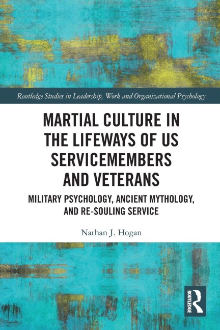Martial Culture in the Lifeways of US Servicemembers and Veterans: Military Psychology, Ancient Mythology, and Re-Souling Service