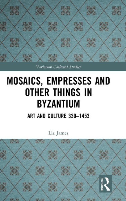 Mosaics, Empresses and Other Things in Byzantium: Art and Culture 330 - 1453