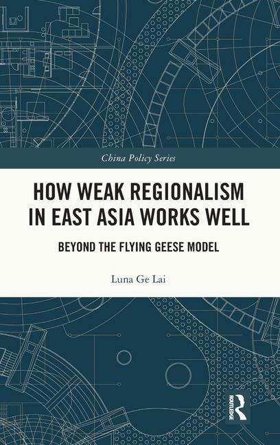 How Weak Regionalism in East Asia Works Well: Beyond the Flying Geese Model