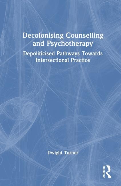 Decolonising Counselling and Psychotherapy: Depoliticised Pathways Towards Intersectional Practice