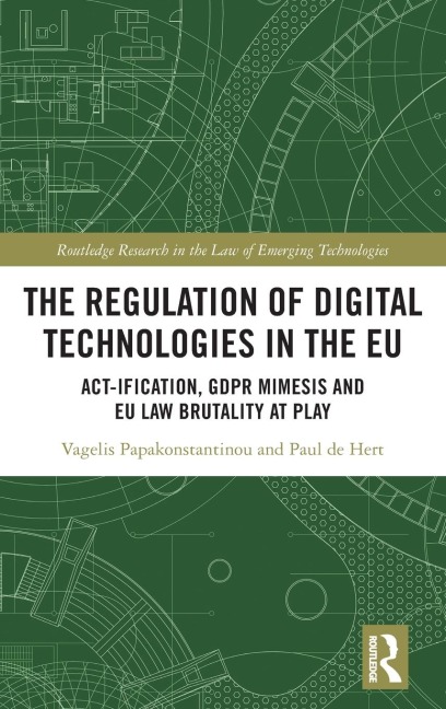 The Regulation of Digital Technologies in the EU: Act-ification, GDPR Mimesis and EU Law Brutality at Play