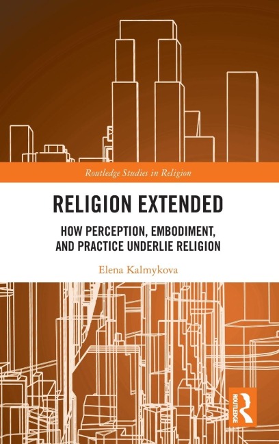 Religion Extended: How Perception, Embodiment, and Practice Underlie Religion