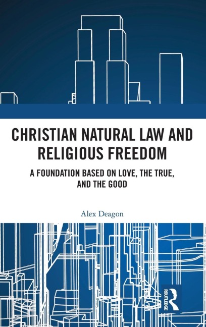 Christian Natural Law and Religious Freedom: A Foundation Based on Love, the True, and the Good