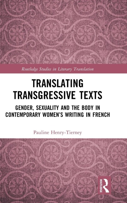 Translating Transgressive Texts: Gender, Sexuality and the Body in Contemporary Women's Writing in French