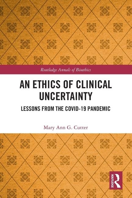 An Ethics of Clinical Uncertainty: Lessons from the COVID-19 Pandemic
