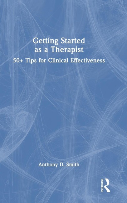 Getting Started as a Therapist: 50+ Tips for Clinical Effectiveness