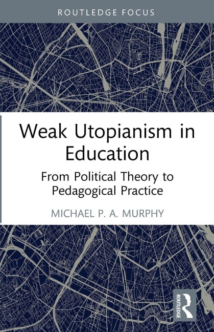 Weak Utopianism in Education: From Political Theory to Pedagogical Practice