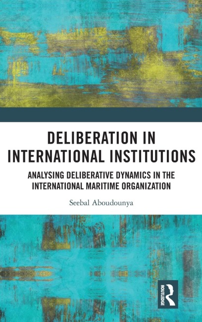 Deliberation in International Institutions: Analysing Deliberative Dynamics in the International Maritime Organization