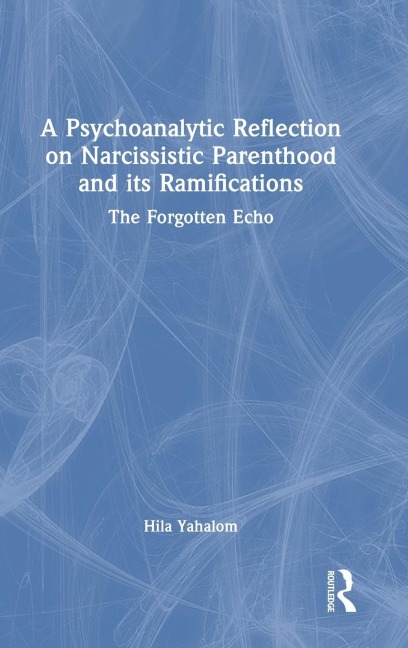 A Psychoanalytic Reflection on Narcissistic Parenthood and its Ramifications: The Forgotten Echo