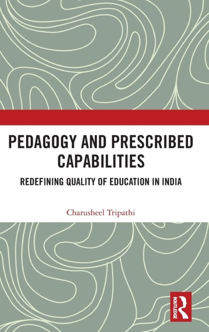 Pedagogy and Prescribed Capabilities: Redefining Quality of Education in India