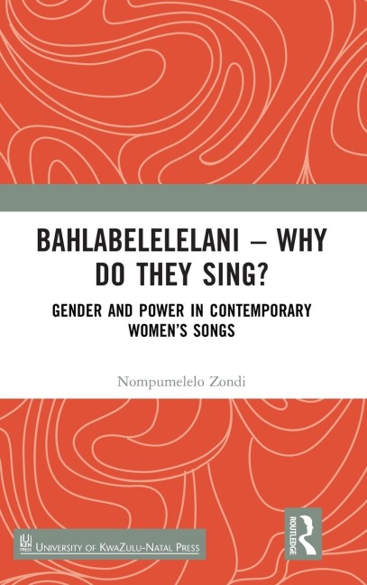 Bahlabelelelani - Why Do They Sing?: Gender and Power in Contemporary Womens Songs