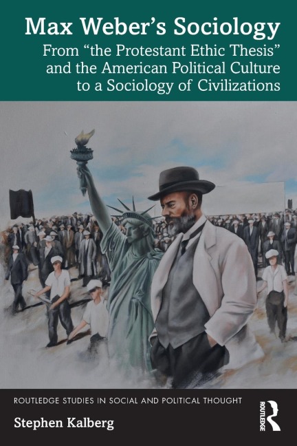 Max Webers Sociology: From the Protestant Ethic Thesis and the American Political Culture to a Sociology of Civilizations