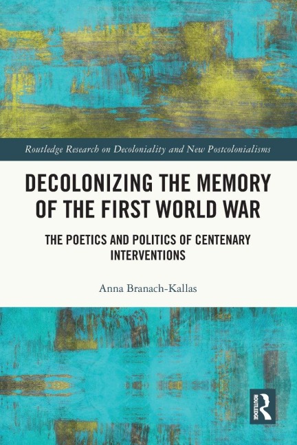 Decolonizing the Memory of the First World War: The Poetics and Politics of Centenary Interventions