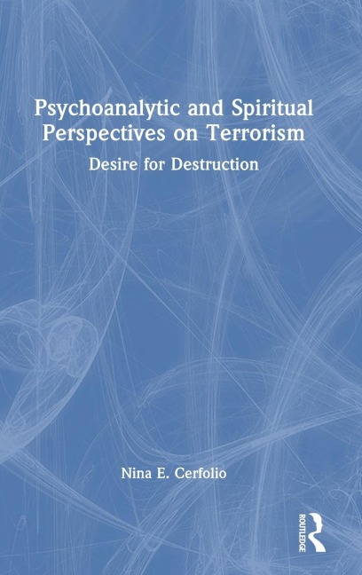 Psychoanalytic and Spiritual Perspectives on Terrorism: Desire for Destruction