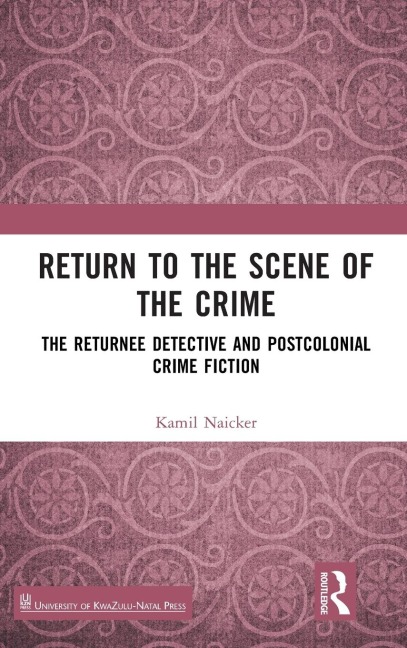 Return to the Scene of the Crime: The Returnee Detective and Postcolonial Crime Fiction