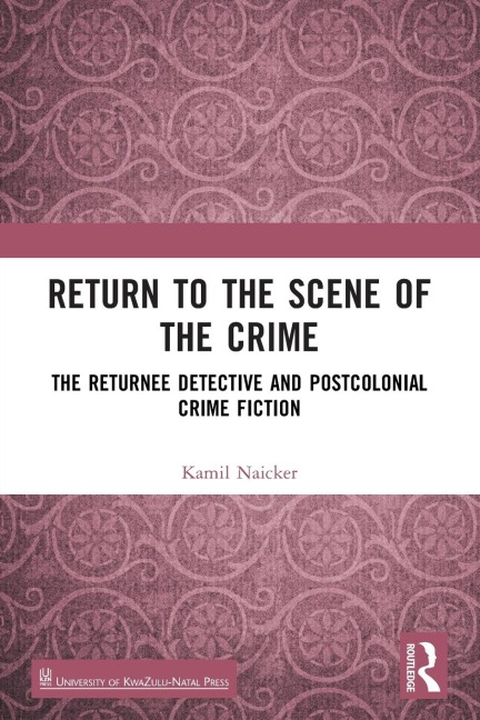 Return to the Scene of the Crime: The Returnee Detective and Postcolonial Crime Fiction