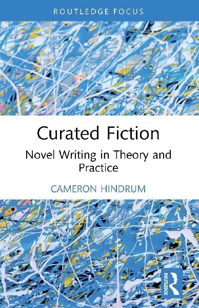 Curated Fiction: Novel Writing in Theory and Practice