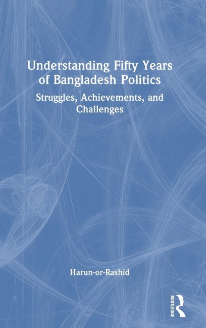Understanding Fifty Years of Bangladesh Politics: Struggles, Achievements, and Challenges