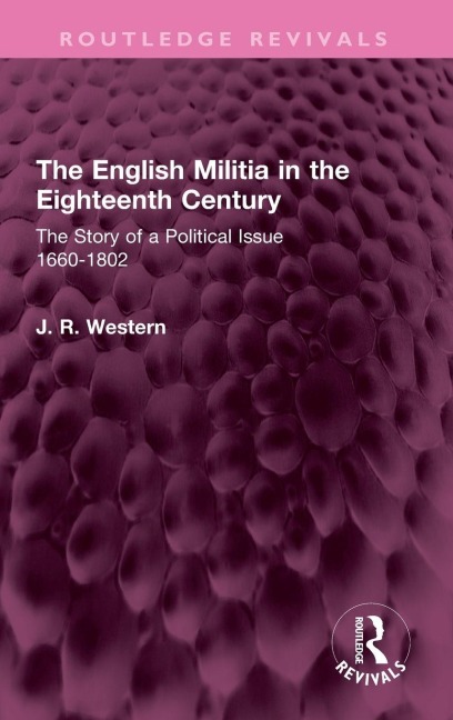The English Militia in the Eighteenth Century: The Story of a Political Issue 1660-1802
