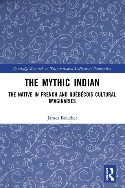 The Mythic Indian: The Native in French and Québécois Cultural Imaginaries