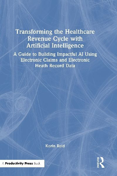 Transforming the Healthcare Revenue Cycle with Artificial Intelligence: A Guide to Building Impactful AI Using Electronic Claims and Electronic Heath Record Data