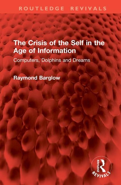 The Crisis of the Self in the Age of Information: Computers, Dolphins and Dreams