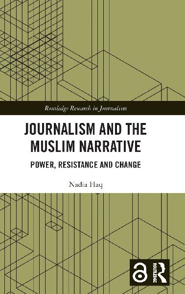 Journalism and the Muslim Narrative: Power, Resistance and Change