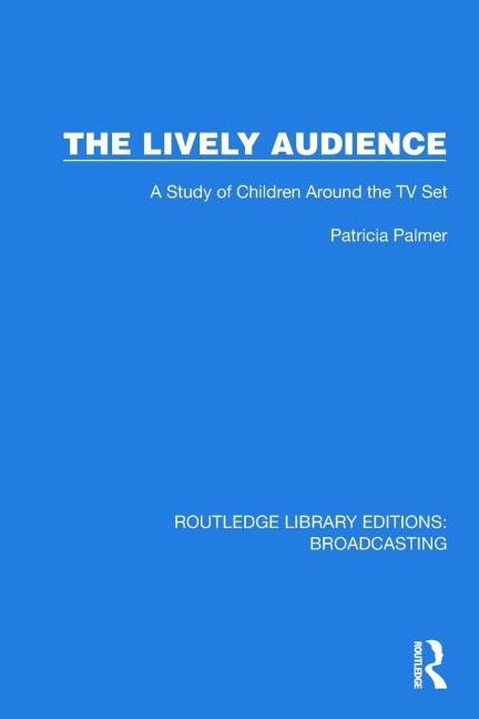 The Lively Audience: A Study of Children Around the TV Set