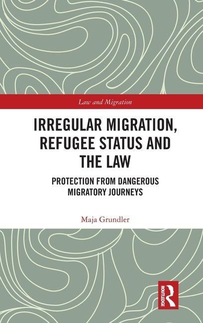 Irregular Migration, Refugee Status and the Law: Protection from Dangerous Migratory Journeys