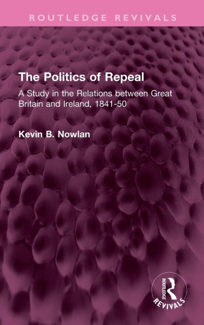The Politics of Repeal: A Study in the Relations between Great Britain and Ireland, 1841-50