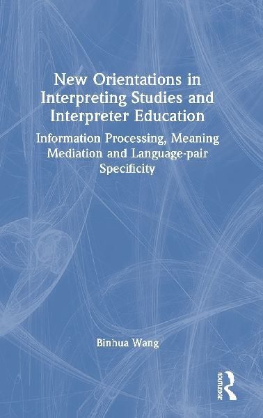 New Orientations in Interpreting Studies and Interpreter Education: Information Processing, Meaning Mediation and Language-pair Specificity