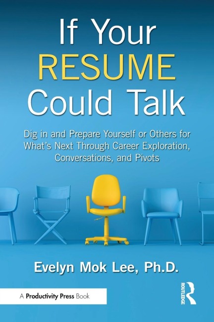 If Your Resume Could Talk: Dig in and Prepare Yourself or Others for Whats Next Through Career Exploration, Conversations, and Pivots
