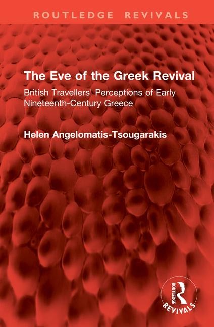 The Eve of the Greek Revival: British Travellers' Perceptions of Early Nineteenth-Century Greece