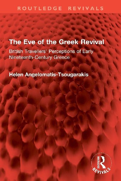The Eve of the Greek Revival: British Travellers' Perceptions of Early Nineteenth-Century Greece