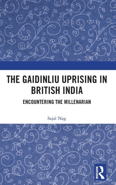 The Gaidinliu Uprising in British India: Encountering the Millenarian