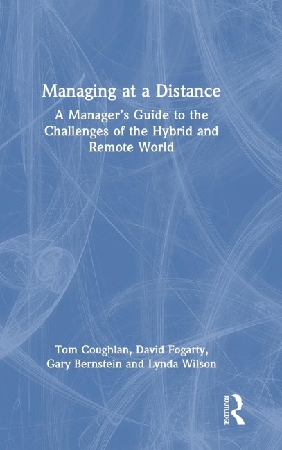 Managing at a Distance: A Managers Guide to the Challenges of the Hybrid and Remote World
