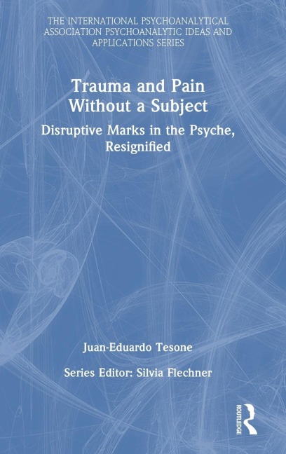 Trauma and Pain Without a Subject: Disruptive Marks in the Psyche, Resignified