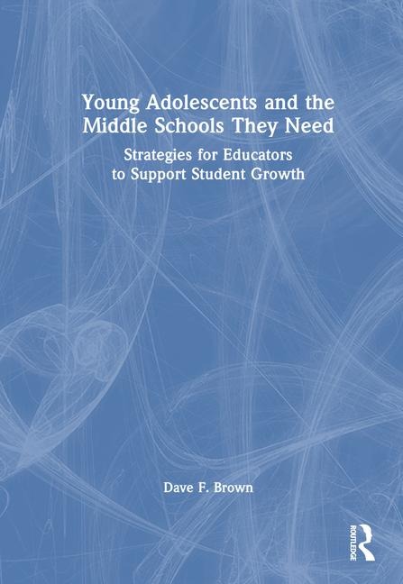 Young Adolescents and the Middle Schools They Need: Strategies for Educators to Support Student Growth