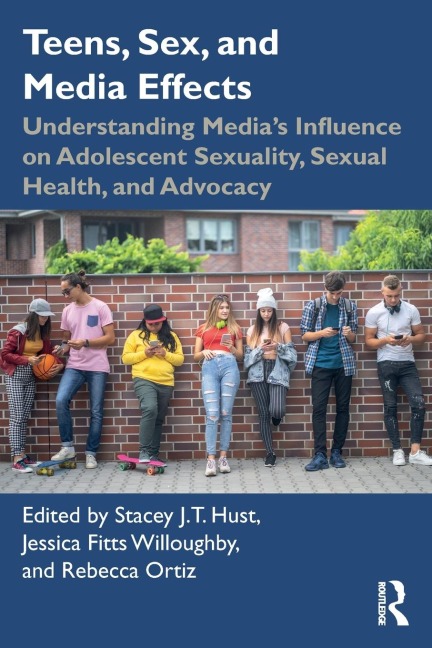Teens, Sex, and Media Effects Understanding Media's Influence on Adolescent Sexuality, Sexual Health, and Advocacy