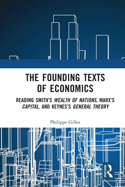 The Founding Texts of Economics: Reading Smith's Wealth of Nations, Marx's Capital and Keynes's General Theory
