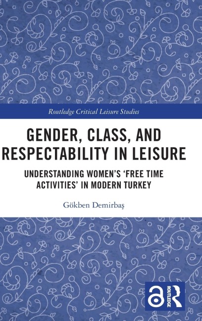 Gender, Class, and Respectability in Leisure: Understanding Women's 'Free Time Activities' in Modern Turkey
