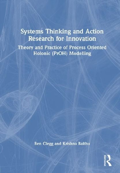 Systems Thinking and Action Research for Innovation: Theory and Practice of the Process Oriented Holonic (Proh) Modelling Methodology